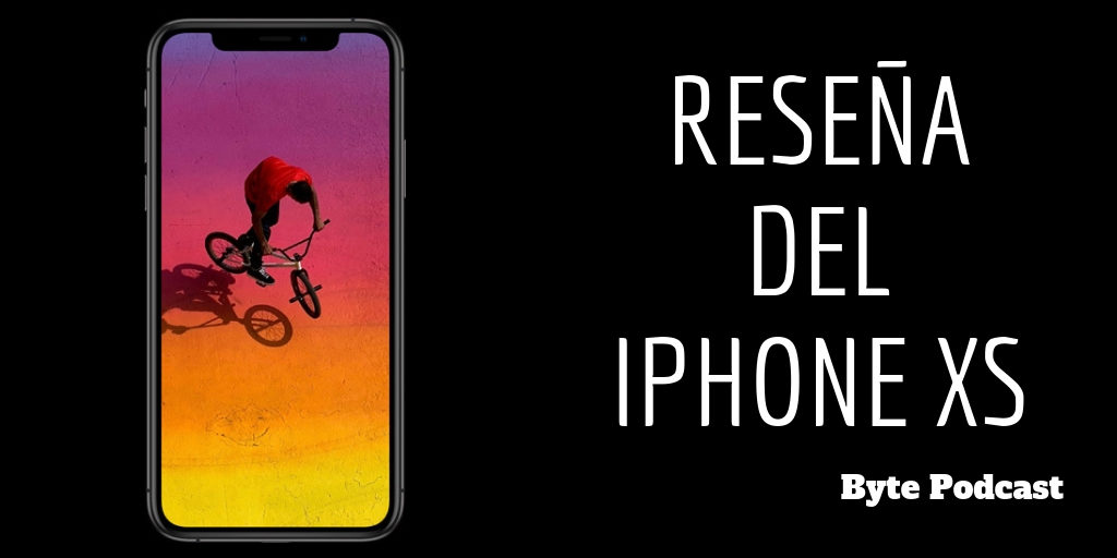 Byte Podcast – Reseña del iPhone XS