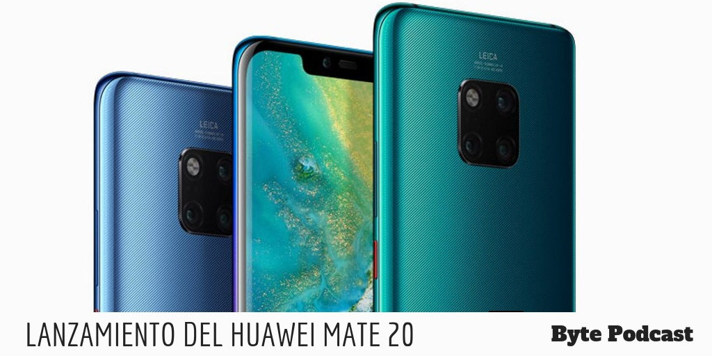 Byte Podcast – Lanzamiento del Huawei Mate 20
