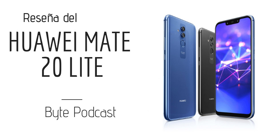 Byte Podcast – Reseña del Huawei Mate 20 Lite