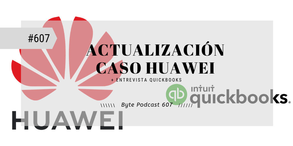 Byte Podcast 607 – Actualización sobre Huawei y entrevista QuickBooks
