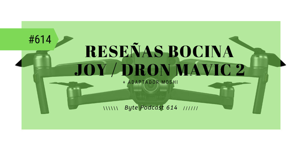 Byte Podcast 614 – Reseñas del dron Mavic 2 Zoom y bocina Bluetooth Joy