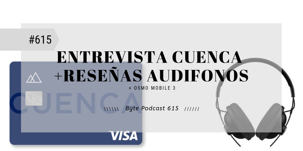 Byte Podcast 615 – Entrevista Cuenca y reseñas de audífonos