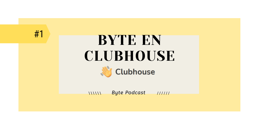 Byte Podcast edición Clubhouse 1