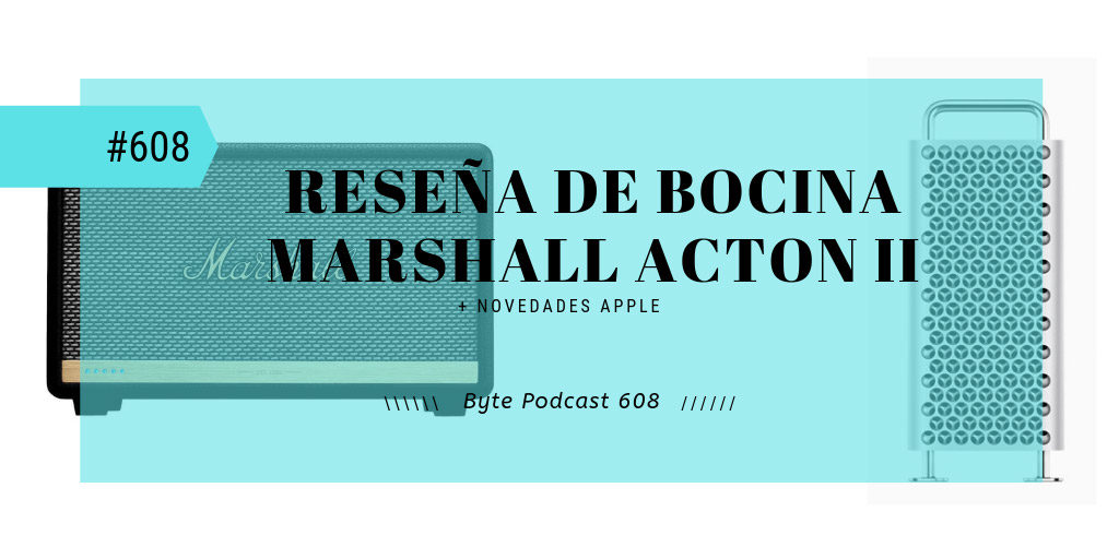 Byte Podcast 608 – Reseña de bocina Marshall con Alexa y novedades de Apple
